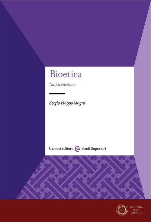 Bioetica. Nuova ediz. - Sergio Filippo Magni