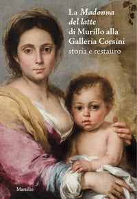 La Madonna del latte di Murillo alla Galleria Corsini. Storia e restauro - A. Cosma