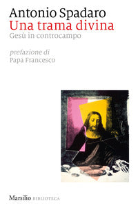 Una trama divina. Gesù in controcampo - Antonio Spadaro