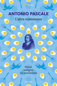 L'altra scommessa. Pascal, indagine sul pessimismo - Antonio Pascale