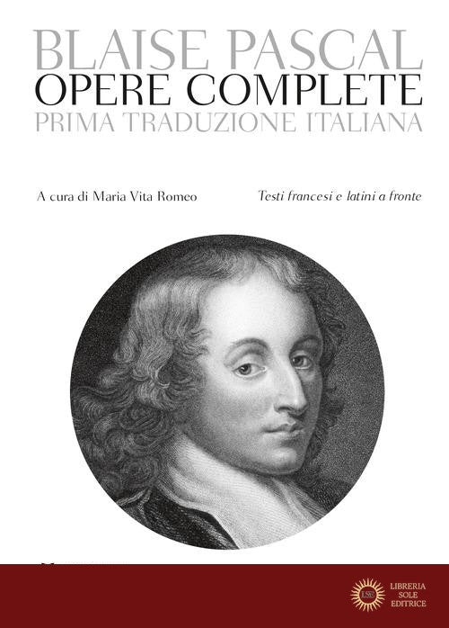 Opere complete. Testi francesi e latini a fronte - Blaise Pascal