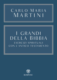 I grandi della Bibbia. Esercizi spirituali con l'Antico Testamento. Con integrazione online - Carlo Maria Martini