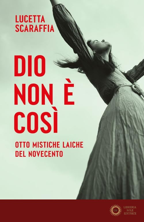 Dio non è così. Otto mistiche laiche del Novecento