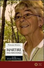 Martire dell'Amazzonia. La vita di suor Dorothy Stang
