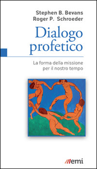 Dialogo profetico. La forma della missione per il nostro tempo - Stephen B. Bevans, Roger P. Schroeder