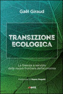 Transizione ecologica. La finanza a servizio della nuova frontiera dell'economia - Gaël Giraud