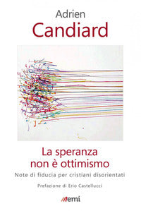 La speranza non è ottimismo. Note di fiducia per cristiani disorientati - Adrien Candiard