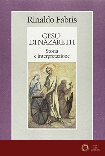 Gesù di Nazareth: storia e interpretazione - Rinaldo Fabris