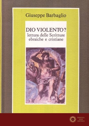 Dio violento. Lettura delle scritture ebraiche e cristiane - Giuseppe Barbaglio