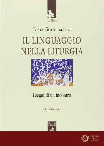 Il linguaggio nella liturgia. I segni di un incontro - Josef Schermann
