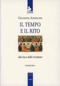 Il tempo e il rito alla luce delle Scritture - Giuseppe Angelini