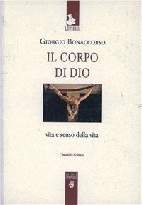 Il corpo di Dio. Vita e senso della vita - Giorgio Bonaccorso