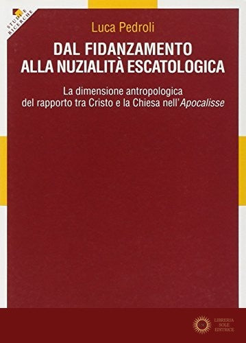 Dal fidanzamento alla nuzialità escatologica. La dimensione antropologica del rapporto tra Cristo e la Chiesa nell'Apocalisse