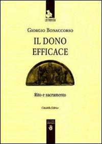 Il dono efficace. Rito e sacramento - Giorgio Bonaccorso