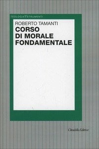 Corso di morale fondamentale - Roberto Tamanti