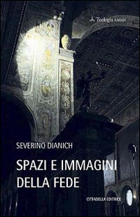 Spazi e immagini della fede - Severino Dianich
