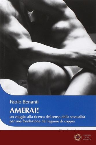 Amerai! Un viaggio alla ricerca del senso della sessualità per una fondazione del legame di coppia