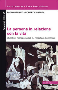 La persona in relazione con la vita. Questioni morali e sociali su malattia e benessere - Paolo Benanti, Roberta Vinerba