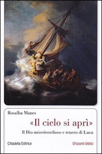 «Il cielo si aprì». Il Dio misericordioso e tenero di Luca - Rosalba Manes