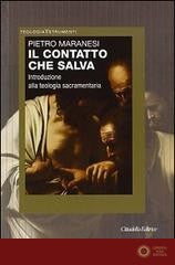 Il contatto che salva. Introduzione alla teologia sacramentaria - Pietro Maranesi