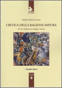 Critica della ragione impura. Per un confronto tra teologia e scienza - Giorgio Bonaccorso