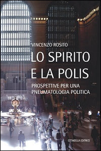 Lo Spirito e la polis. Prospettive per una pneumatologia politica - Vincenzo Rosito