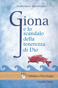 Giona e lo scandalo della tenerezza di Dio - Rosalba Manes, Marzia Rogante