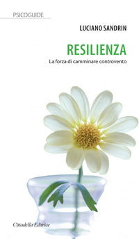 Resilienza. La forza di camminare controvento - Luciano Sandrin