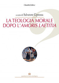La teologia morale dopo l'Amoris Laetitia - S. Cipressa
