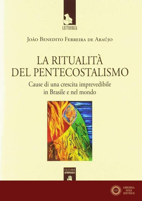 La ritualità del pentecostalismo. Cause di una crescita imprevedibile in Brasile e nel mondo - João Benedito Ferreira de Araújo