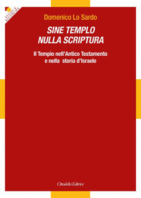 Sine Templo nulla Scriptura. Il Tempio nell'Antico Testamento e nella storia d'Israele - Domenico Lo Sardo
