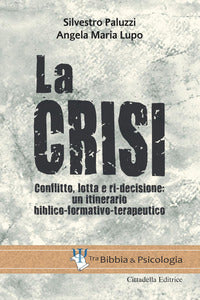La crisi. Conflitto, lotta e ri-decisione: un itinerario biblico-formativo-terapeutico - Silvestro Paluzzi, Angela Maria Lupo