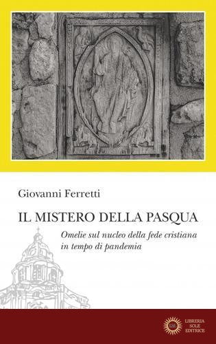 Il Mistero della Pasqua. Omelie sul nucleo della fede cristiana in tempo di pandemia