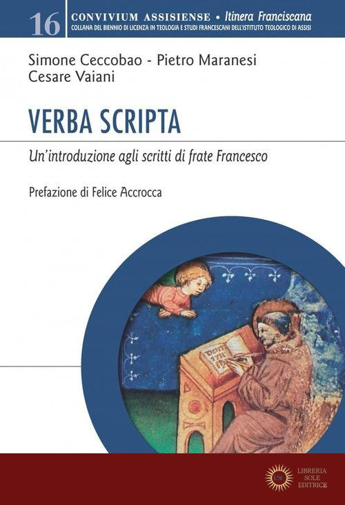 Verba Scripta. Un'introduzione agli scritti di frate Francesco - Simone Ceccobao, Pietro Maranesi, Cesare Vaiani