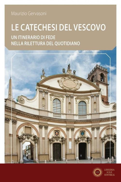 Le Catechesi del vescovo. Un itinerario di fede nella rilettura del quotidiano - Maurizio Gervasoni