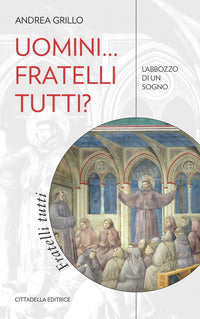 Uomini... fratelli tutti? L'abbozzo di un sogno - Andrea Grillo