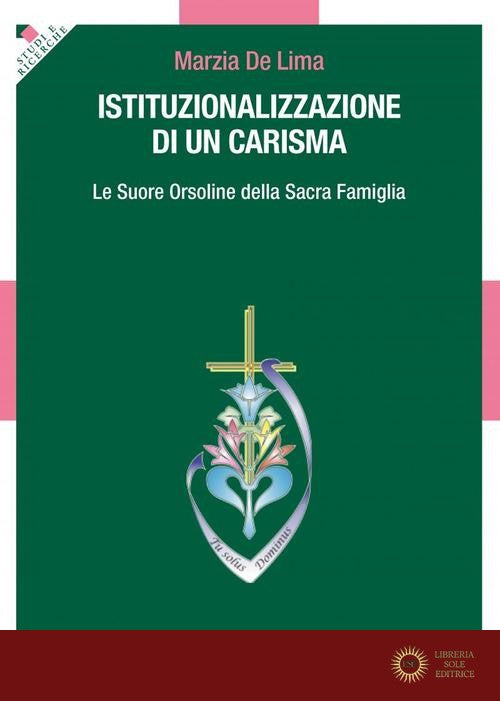 Istituzionalizzazione di un carisma. Le Suore Orsoline della Sacra Famiglia - Marzia De Lima