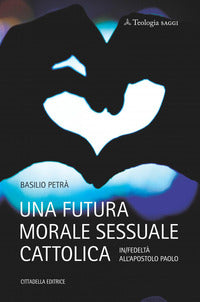 Futura Morale Sessuale Cattolica in/Fedelta' a... - Petra' Basilio