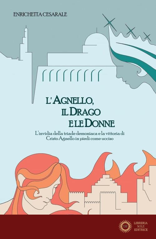 L'agnello, il drago e le donne. L'invidia della triade demoniaca e la vittoria di Cristo Agnello in piedi come ucciso - Enrichetta Cesarale