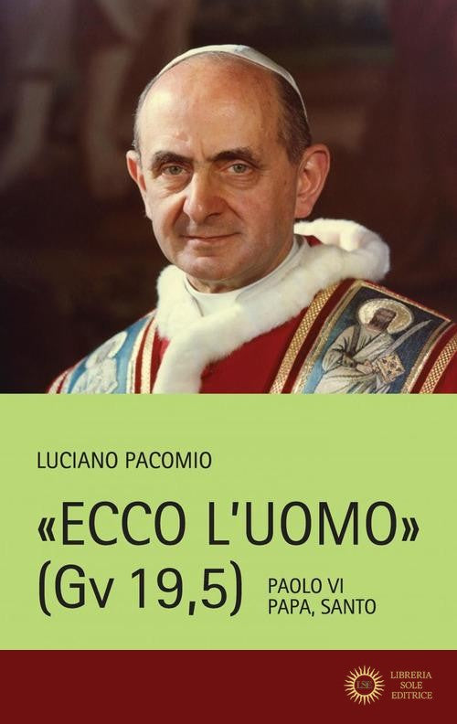 Ecco l'uomo (Gv 19,5). Paolo VI Papa, Santo - Luciano Pacomio