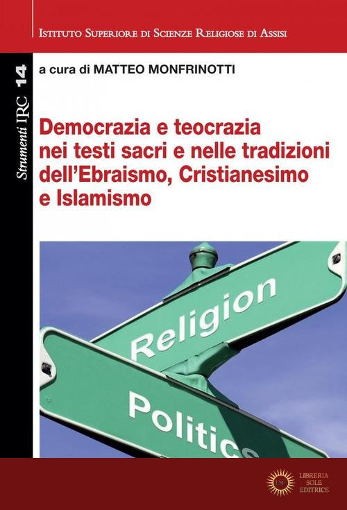 Democrazia e teocrazia nei testi sacri e nelle tradizioni dell'Ebraismo, Cristianesimo e Islamismo - M. Monfrinotti
