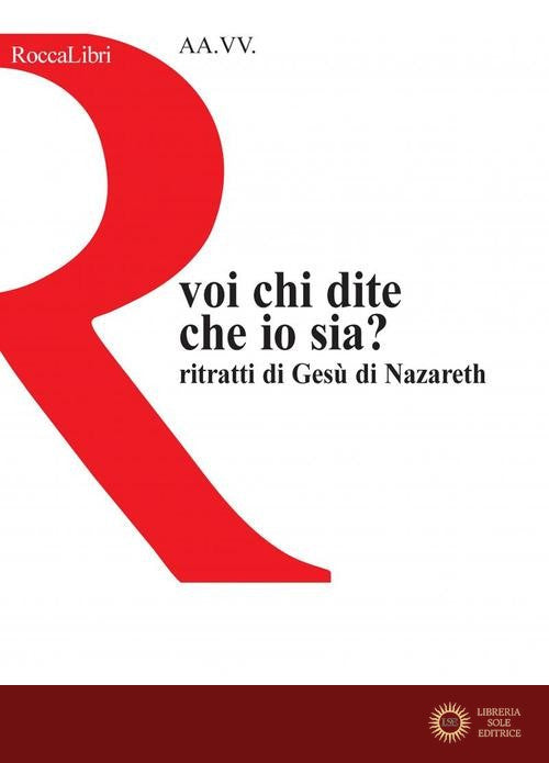 Voi, chi dite che io sia? Ritratti di Gesù di Nazareth