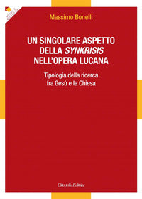 Un singolare aspetto della synkrisis nell'opera lucana. Tipologia della ricerca fra Gesù e la Chiesa - Massimo Bonelli