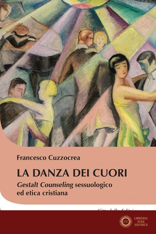 La danza dei cuori. Gestalt counseling sessuologico ed etica cristiana - Francesco Cuzzocrea