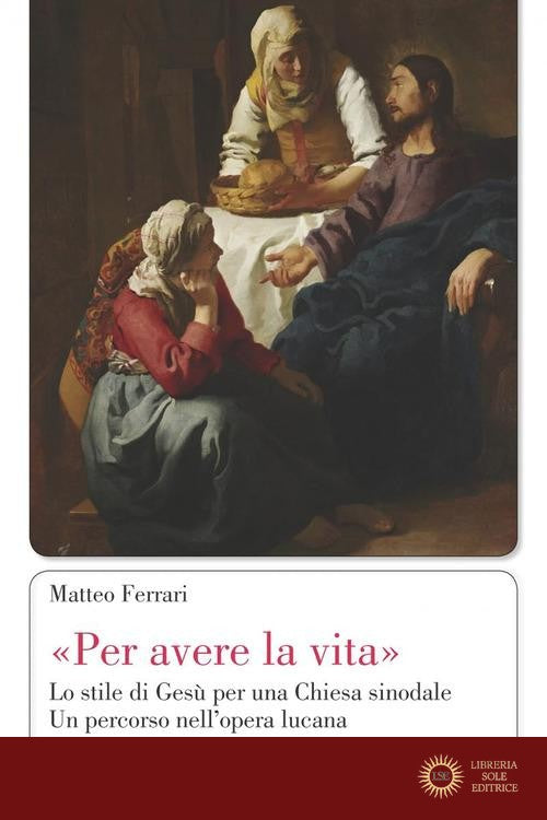 «Per avere la vita». Lo stile di Gesù per una Chiesa sinodale. Un percorso nell'opera lucana - Matteo Ferrari