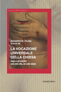 La Vocazione universale della Chiesa. Gesù e gli uomini: una sola vita, un solo corpo - E. M. Palma