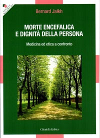 Morte encefalica e dignità della persona. Medicina ed etica a confronto - Bernard Jalkh