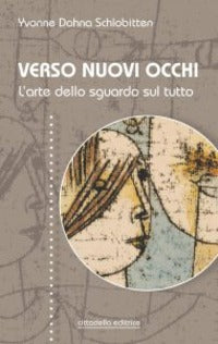 Verso nuovi occhi. L'arte dello sguardo sul tutto - Yvonne Dohna Schlobitten