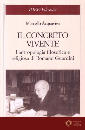 Il concreto vivente. L'antropologia filosofica e religiosa di Romano Guardini