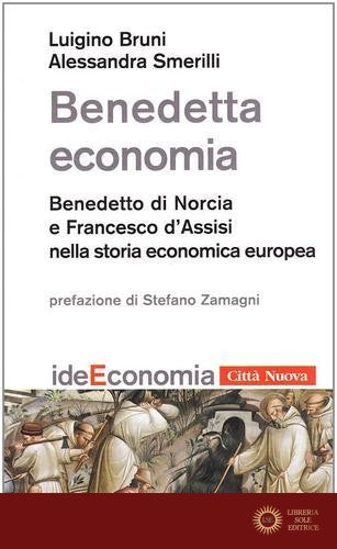 Benedetta economia. Benedetto da Norcia e Francesco d'Assisi nella storia economica europea - Luigino Bruni, Alessandra Smerilli